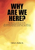 Why Are We Here?: An Analytical Approach to Issues of Our Faith in a Search for the Real Jesus and for Why We Are Here