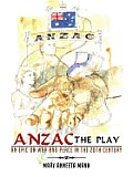ANZAC The Play: An Epic on War and Peace in the 20th Century