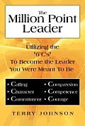 The Million Point Leader: Utilizing the 6 C's to Become the Leader You Were Meant to Be