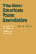 The Inter American Press Association: Its Fight for Freedom of the Press, 1926-1960
