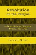 Revolution on the Pampas: A Social History of Argentine Wheat, 1860-1910