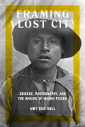 Framing a Lost City: Science, Photography, and the Making of Machu Picchu