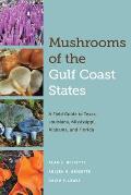 Mushrooms of the Gulf Coast States: A Field Guide to Texas, Louisiana, Mississippi, Alabama, and Florida
