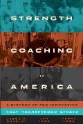 Strength Coaching in America: A History of the Innovation That Transformed Sports