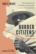 Border Citizens: The Making of Indians, Mexicans, and Anglos in Arizona