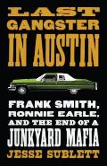 Last Gangster in Austin Frank Smith Ronnie Earle & the End of a Junkyard Mafia
