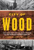 City of Wood: San Francisco and the Architecture of the Redwood Lumber Industry