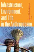 Infrastructure Environment & Life in the Anthropocene