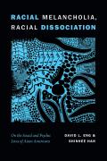 Racial Melancholia Racial Dissociation On the Social & Psychic Lives of Asian Americans