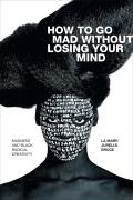 How to Go Mad Without Losing Your Mind Madness & Black Radical Creativity