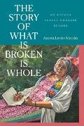 The Story of What Is Broken Is Whole: An Aurora Levins Morales Reader
