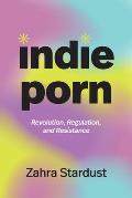 Indie Porn: Revolution, Regulation, and Resistance