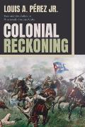 Colonial Reckoning: Race and Revolution in Nineteenth-Century Cuba