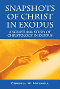 Snapshots of Christ in Exodus A Scriptural Study of Christology in Exodus