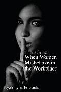 I'm Just Saying: When Women Misbehave in the Workplace
