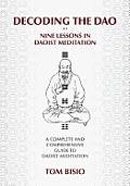 Decoding the DAO Nine Lessons in Daoist Meditation A Complete & Comprehensive Guide to Daoist Meditation