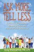 Ask More, Tell Less: A Practical Guide for Helping Children Achieve Self-Reliance