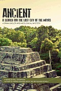 Ancient A Search for the Lost City of the Mayas