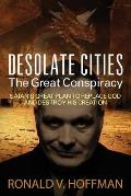 Desolate Cities - The Great Conspiracy: Satan's Great Plan to Replace God and Destroy His Creation
