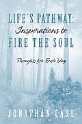 Life's Pathway: Inspirations to Fire the Soul - Thoughts for Each Day