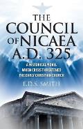 The Council of Nicaea A.D. 325: A Historical Novel - When Crisis Threatened The Early Christian Church