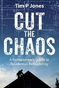 Cut The Chaos: A Homeowner's Guide to Residential Remodeling