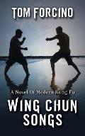 Wing Chun Songs: A Novel Of Modern Kung Fu