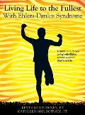 Living Life to the Fullest with Ehlers Danlos Syndrome Guide to Living a Better Quality of Life While Having Eds