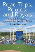 Road Trips, Routes, and Royals: A Baseball Fan's Journey across the United States (and Canada)