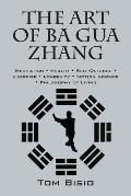 The Art of Ba Gua Zhang: Meditation ∗ Health ∗ Self-Defense ∗ Exercise ∗ Longevity ∗ Motion Science ∗ Philo