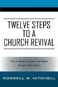 Twelve Steps to a Church Revival: How to Spark a Supernatural Move of God in the Church