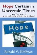Hope Certain in Uncertain Times: Jesus' Sure Return...Mysteries Revealed in Daniel and Revelation!