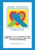 Heart Assisted Therapy: Integrating Heart Energy to Facilitate Emotional Health, Healing, and Performance Enhancement: An Evolution in Psychot