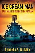 The Ice Cream Man: True War Experiences In Vietnam