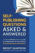 Self-Publishing Questions Asked & Answered: The Official Book Publishing FAQ for Independent Writers Seeking Professional Book Publication