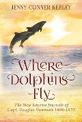 Where Dolphins Fly: New Smyrna Journals of Capt. Douglas Dummett 1806-1873