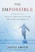 The Impossible: The Miraculous Story of a Mother's Faith and Her Child's Resurrection