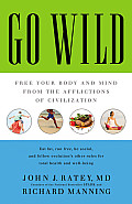 Go Wild Free Your Body & Mind from the Afflictions of Civilization