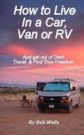 How to Live in a Car Van or RV & Get Out of Debt Travel & Find True Freedom