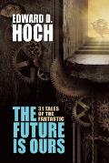 The Future Is Ours The Collected Science Fiction of Edward D. Hoch