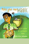Make Your Own Magic Soil: Life's Lessons on Sustainable Living