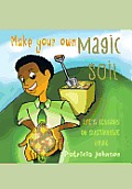 Make Your Own Magic Soil: Life's Lessons on Sustainable Living