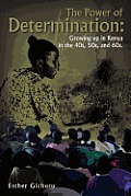 The Power of Determination: Growing Up in Kenya in the 40s, 50s, and 60s.: Growing Up in Kenya in the 40s, 50s, and 60s.