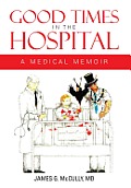 Good Times in the Hospital: A Medical Memoir