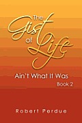 The Gist of Life Ain't What It Was Book 2