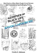 Glimpses of Black Life Along Bayou Lafourche: Brief Stories of How Black People Lived, Worked, and Succeeded During Challenging Times