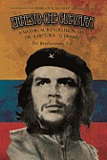 Ernesto Che Guevara: A Mythical Revolutionary or a Historical Fraud: His Revolutionary Life