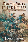 From the Valley to the Bluffs: Company A and the Battle of the Little Big Horn 1876