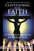 Contending for the Faith: 22 Methodical Arguments for Biblical Truth