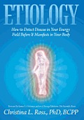 Etiology: How to Detect Disease in Your Energy Field Before It Manifests in Your Body